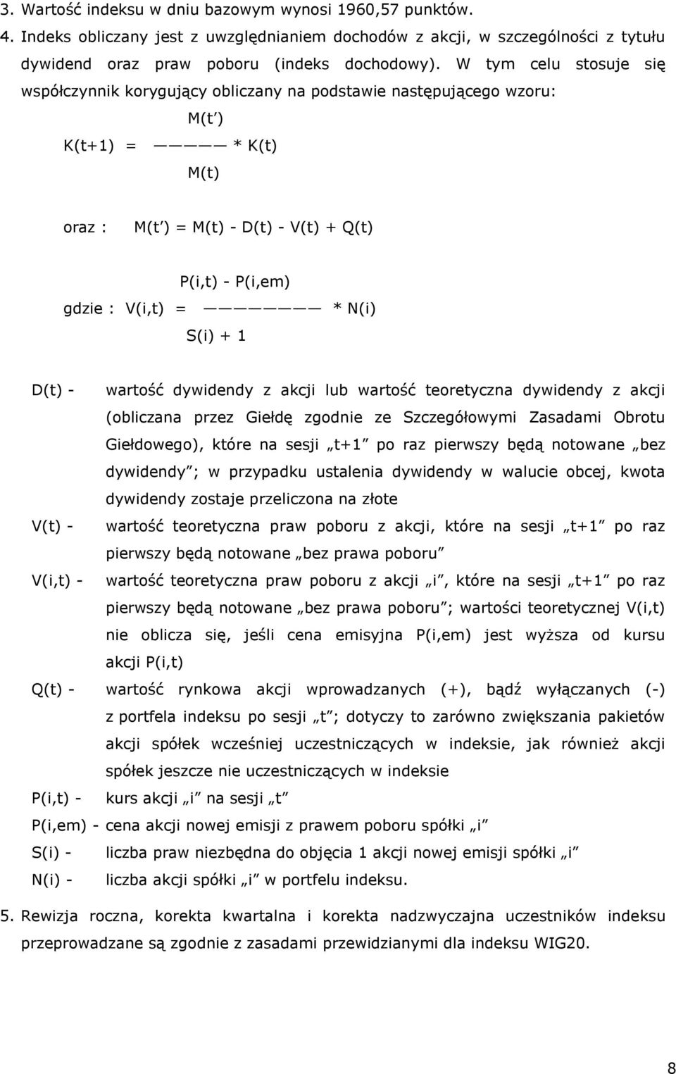 S(i) + 1 D(t) - wartość dywidendy z akcji lub wartość teoretyczna dywidendy z akcji (obliczana przez Giełdę zgodnie ze Szczegółowymi Zasadami Obrotu Giełdowego), które na sesji t+1 po raz pierwszy