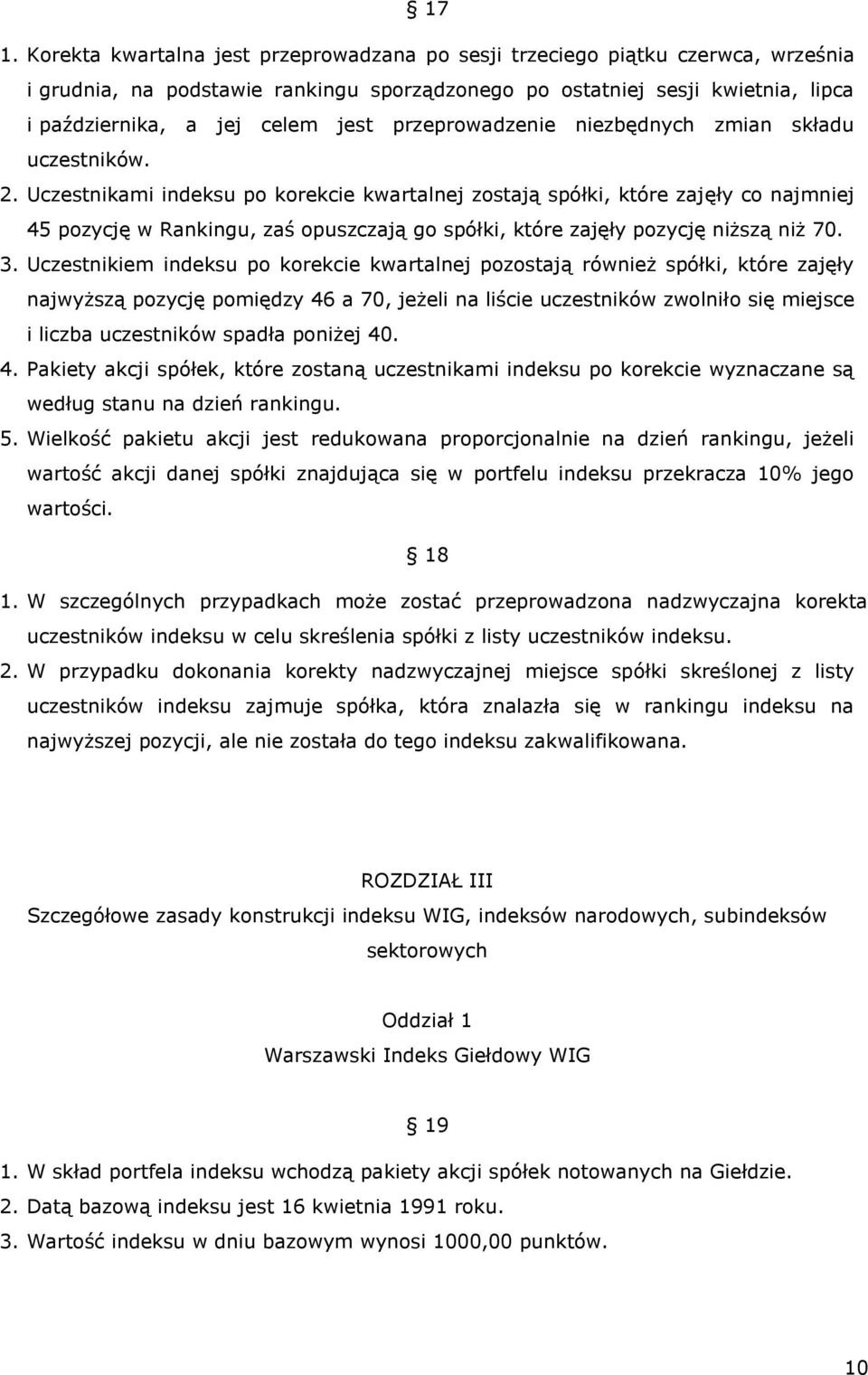 Uczestnikami indeksu po korekcie kwartalnej zostają spółki, które zajęły co najmniej 45 pozycję w Rankingu, zaś opuszczają go spółki, które zajęły pozycję niższą niż 70. 3.