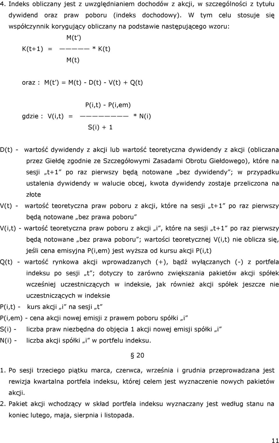 S(i) + 1 D(t) - wartość dywidendy z akcji lub wartość teoretyczna dywidendy z akcji (obliczana przez Giełdę zgodnie ze Szczegółowymi Zasadami Obrotu Giełdowego), które na sesji t+1 po raz pierwszy