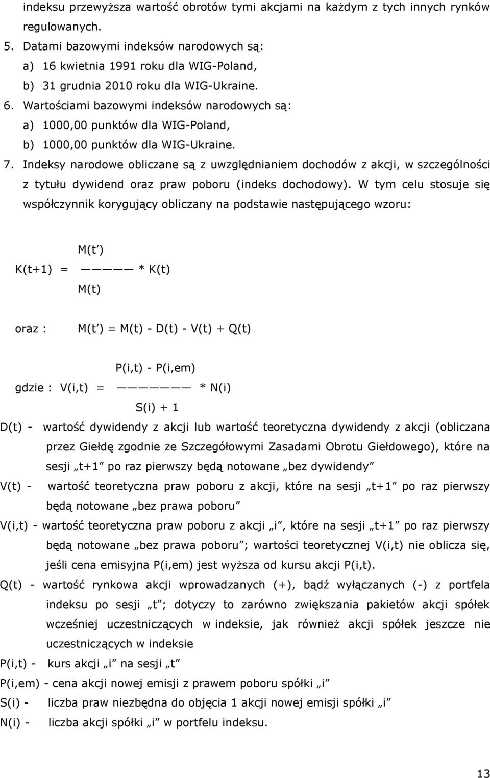 Wartościami bazowymi indeksów narodowych są: a) 1000,00 punktów dla WIG-Poland, b) 1000,00 punktów dla WIG-Ukraine. 7.