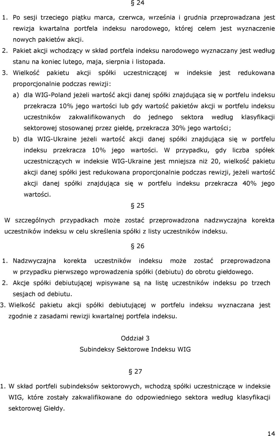 Wielkość pakietu akcji spółki uczestniczącej w indeksie jest redukowana proporcjonalnie podczas rewizji: a) dla WIG-Poland jeżeli wartość akcji danej spółki znajdująca się w portfelu indeksu