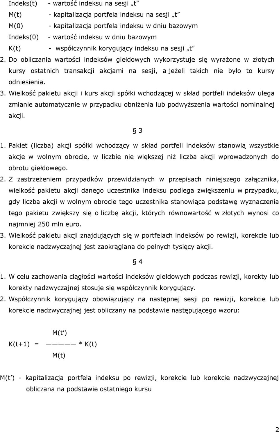 Do obliczania wartości indeksów giełdowych wykorzystuje się wyrażone w złotych kursy ostatnich transakcji akcjami na sesji, a jeżeli takich nie było to kursy odniesienia. 3.