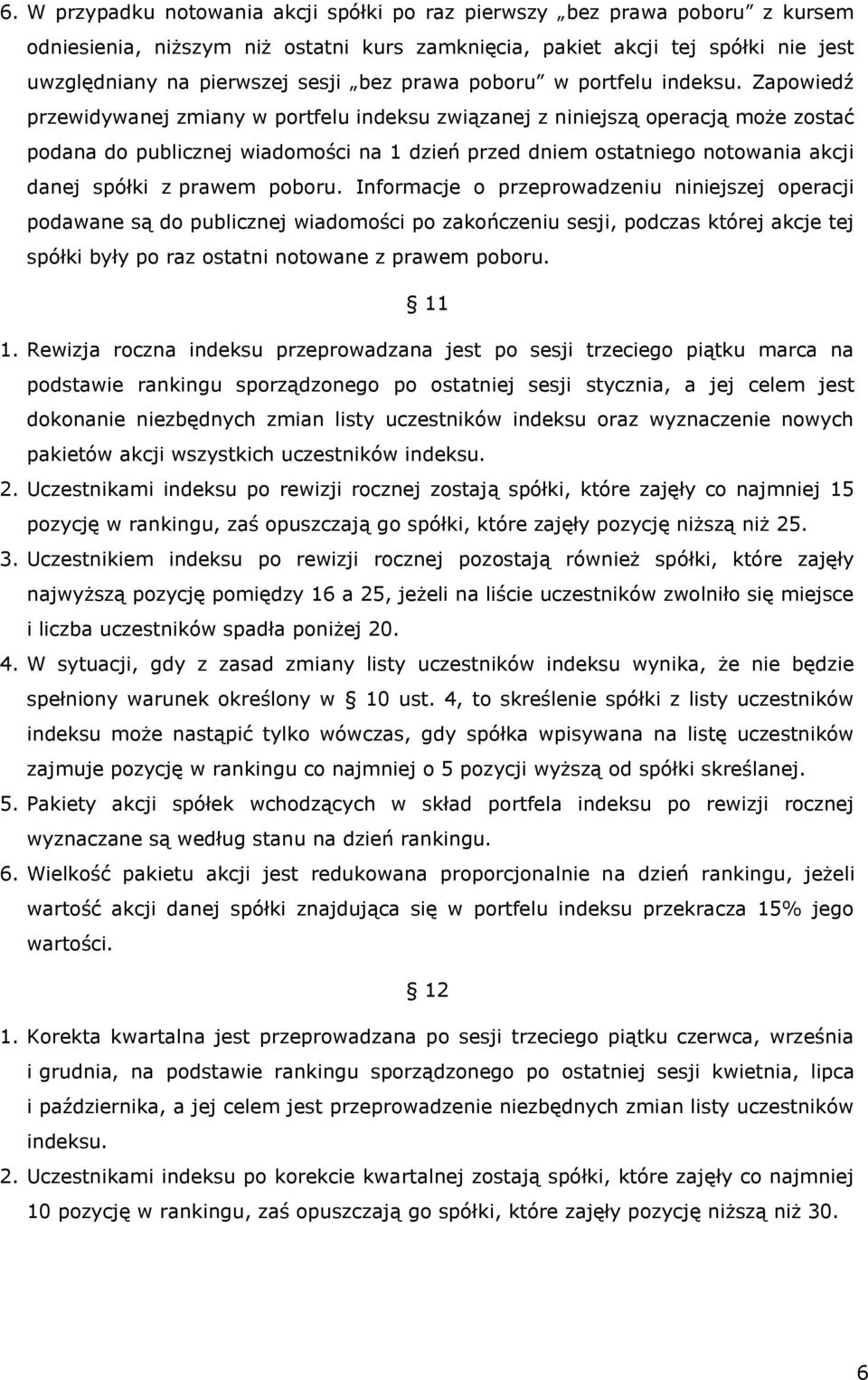 Zapowiedź przewidywanej zmiany w portfelu indeksu związanej z niniejszą operacją może zostać podana do publicznej wiadomości na 1 dzień przed dniem ostatniego notowania akcji danej spółki z prawem