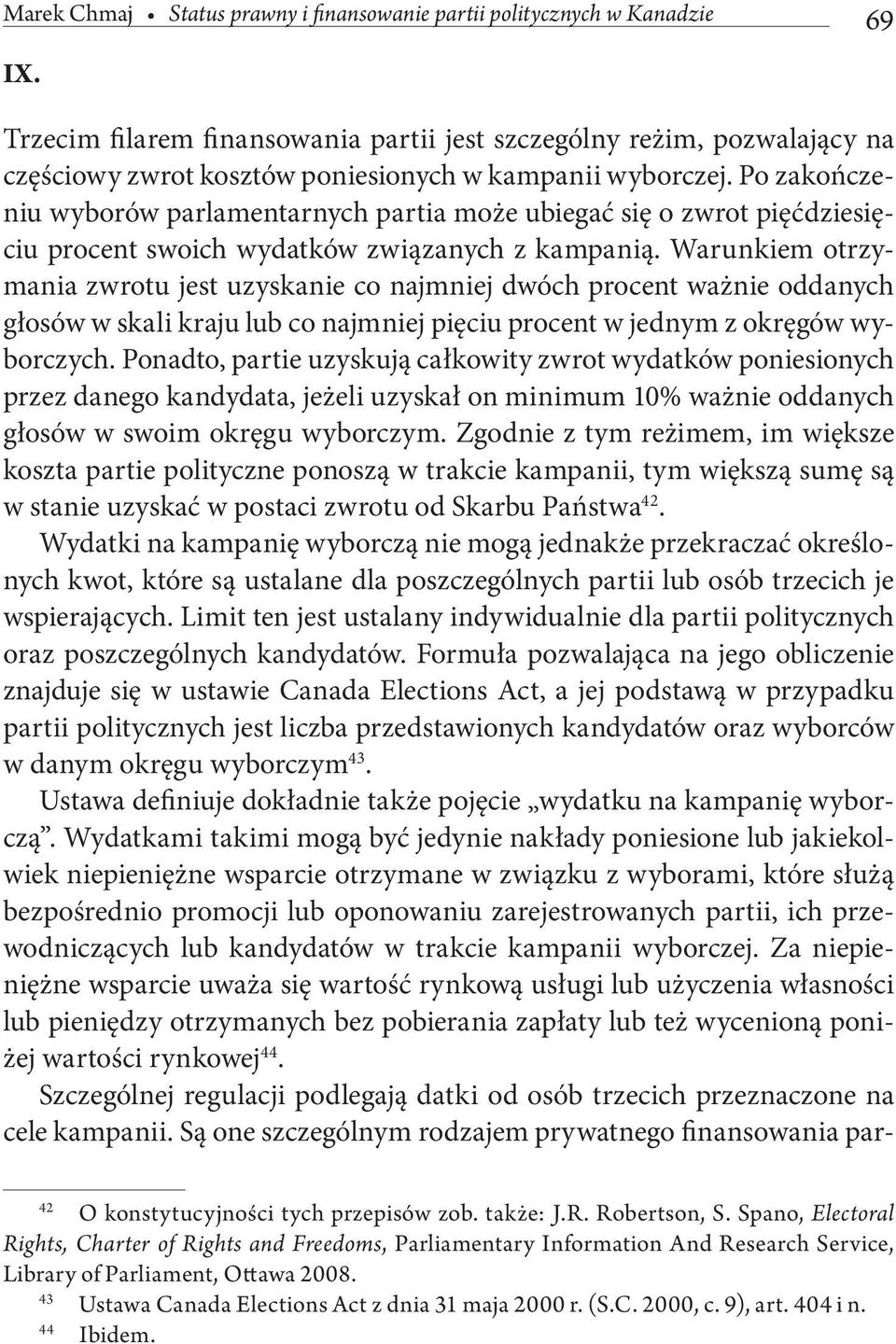 Po zakończeniu wyborów parlamentarnych partia może ubiegać się o zwrot pięćdziesięciu procent swoich wydatków związanych z kampanią.