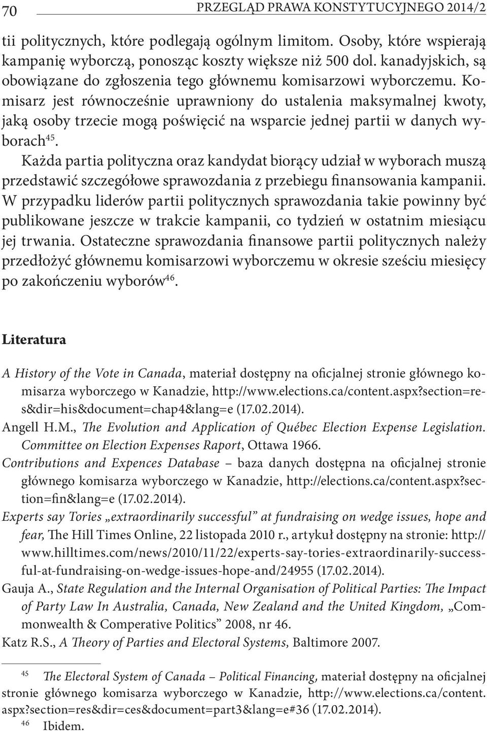 Komisarz jest równocześnie uprawniony do ustalenia maksymalnej kwoty, jaką osoby trzecie mogą poświęcić na wsparcie jednej partii w danych wyborach 45.