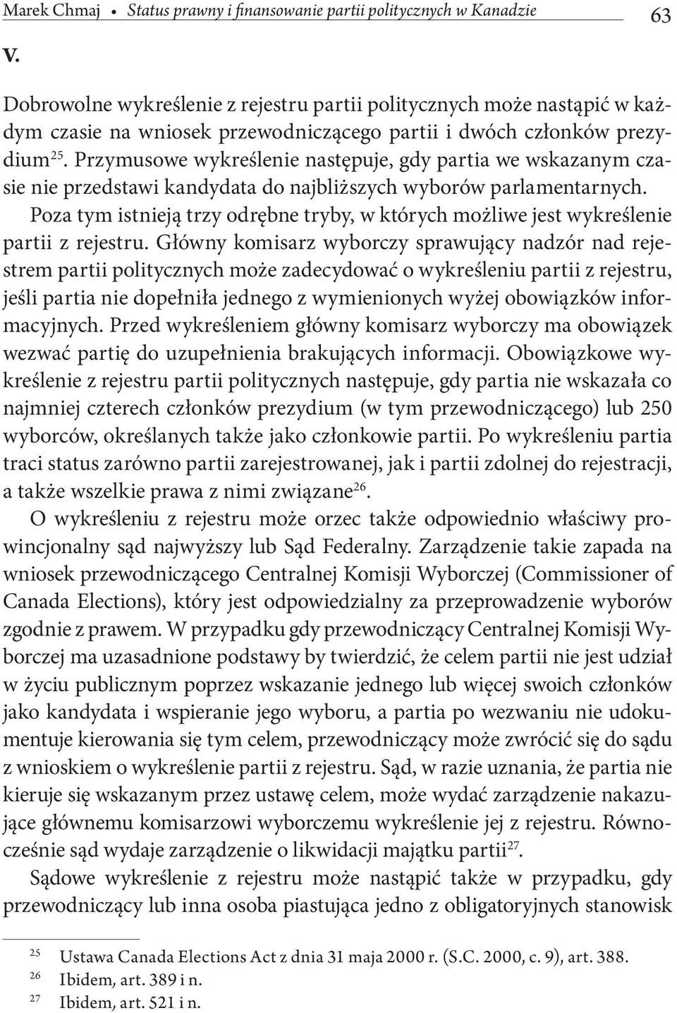 Przymusowe wykreślenie następuje, gdy partia we wskazanym czasie nie przedstawi kandydata do najbliższych wyborów parlamentarnych.