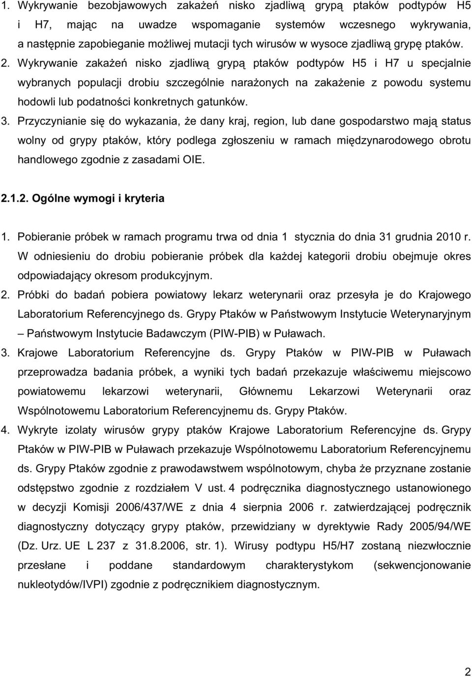 Wykrywanie zaka e nisko zjadliw gryp ptaków podtypów H5 i H7 u specjalnie wybranych populacji drobiu szczególnie nara onych na zaka enie z powodu systemu hodowli lub podatno ci konkretnych gatunków.