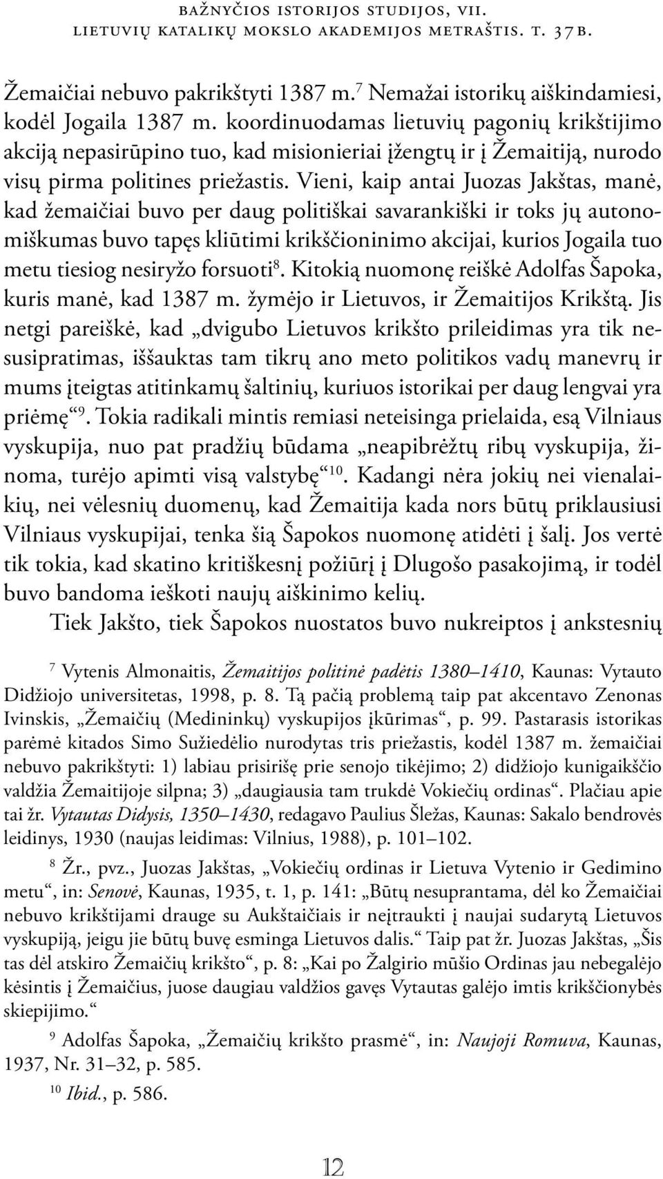 Vieni, kaip antai Juozas Jakštas, manė, kad žemaičiai buvo per daug politiškai savarankiški ir toks jų autonomiškumas buvo tapęs kliūtimi krikščioninimo akcijai, kurios Jogaila tuo metu tiesiog