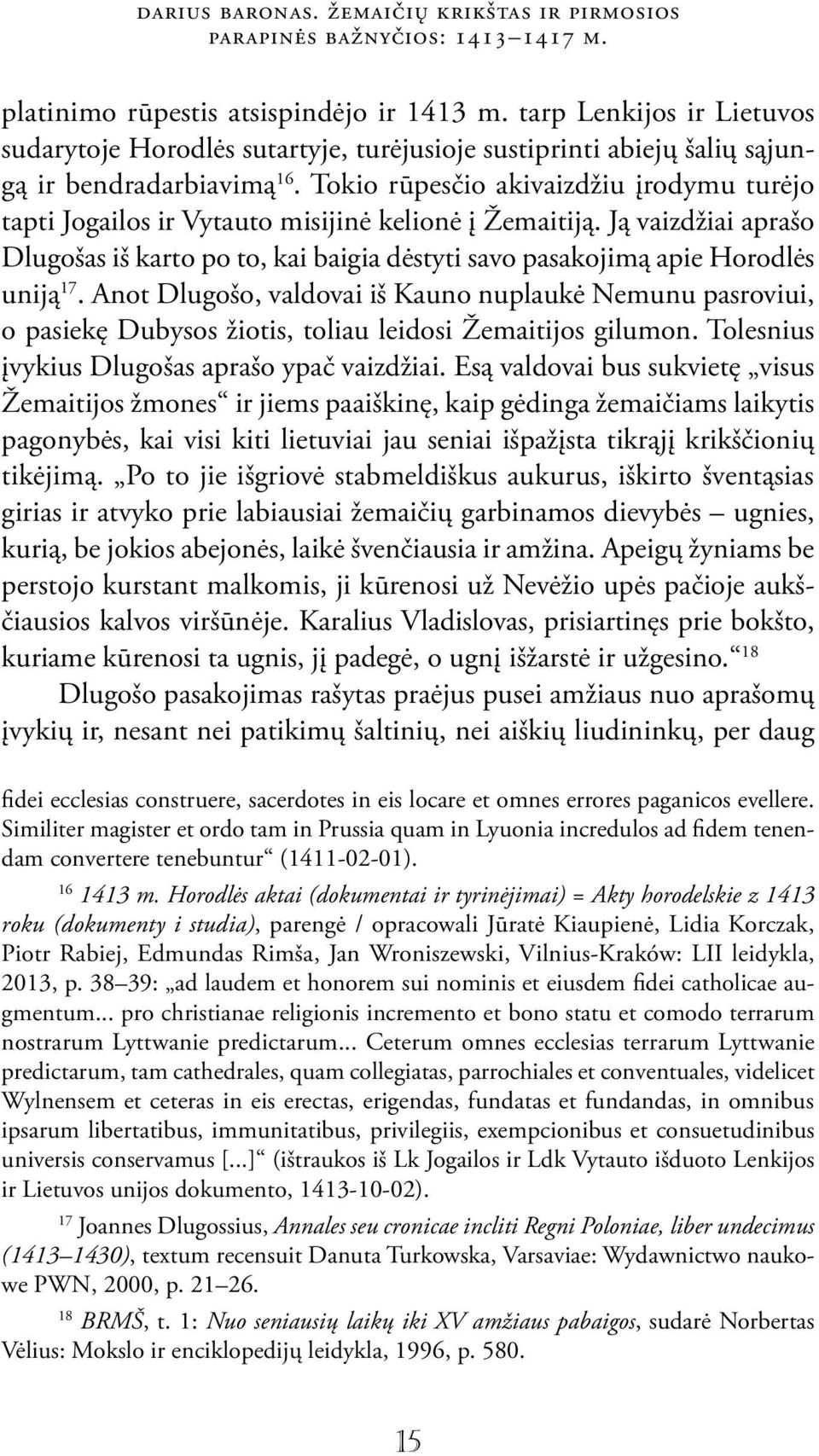 Tokio rūpesčio akivaizdžiu įrodymu turėjo tapti Jogailos ir Vytauto misijinė kelionė į Žemaitiją.