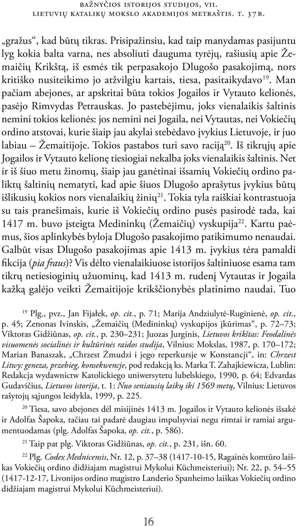 jo atžvilgiu kartais, tiesa, pasitaikydavo 19. Man pačiam abejones, ar apskritai būta tokios Jogailos ir Vytauto kelionės, pasėjo Rimvydas Petrauskas.