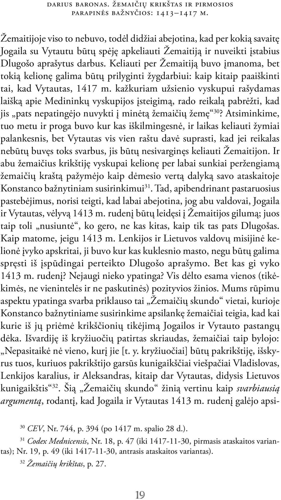 Keliauti per Žemaitiją buvo įmanoma, bet tokią kelionę galima būtų prilyginti žygdarbiui: kaip kitaip paaiškinti tai, kad Vytautas, 1417 m.