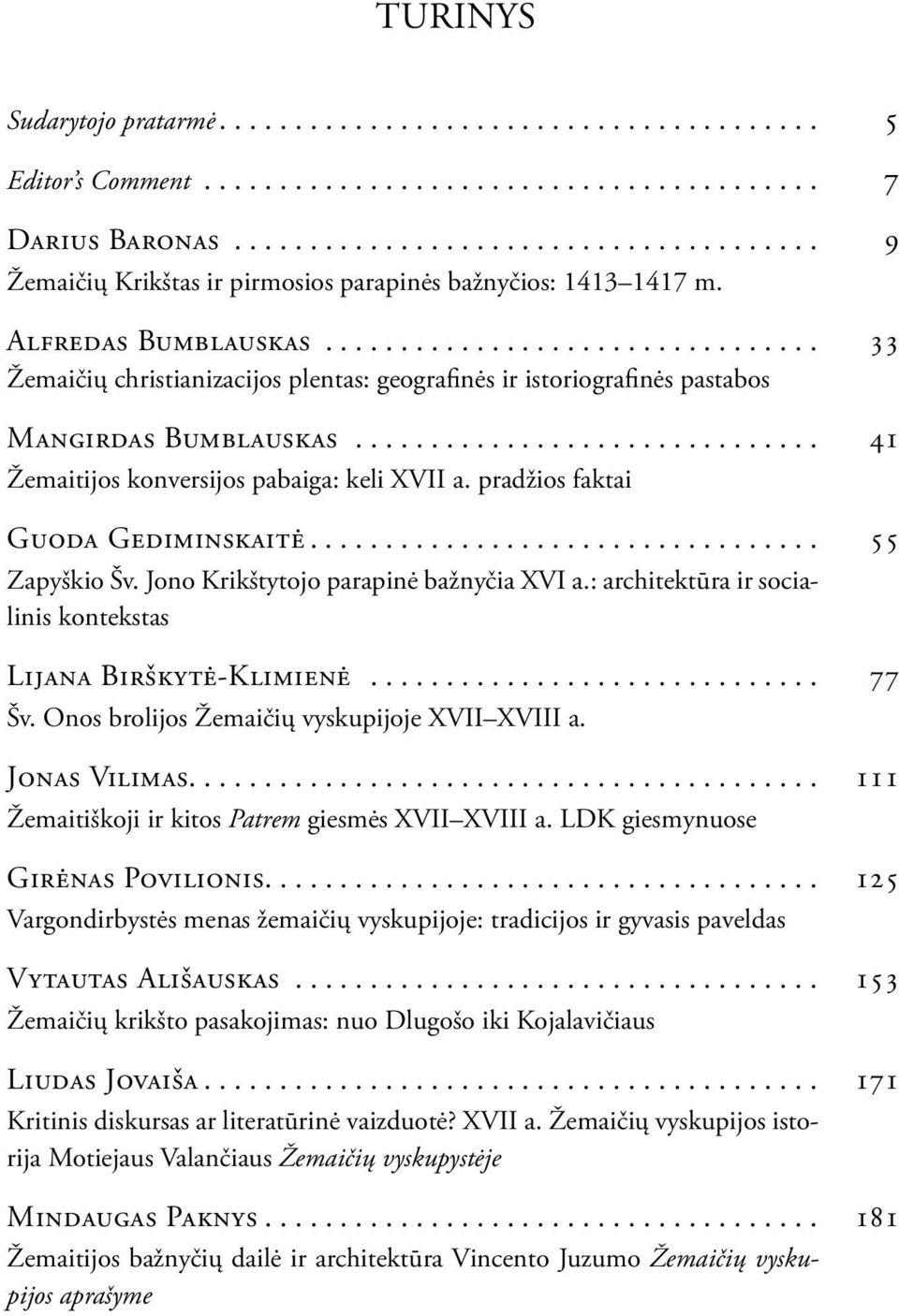 ................................ 33 Žemaičių christianizacijos plentas: geografinės ir istoriografinės pastabos Mangirdas Bumblauskas............................... 41 Žemaitijos konversijos pabaiga: keli XVII a.