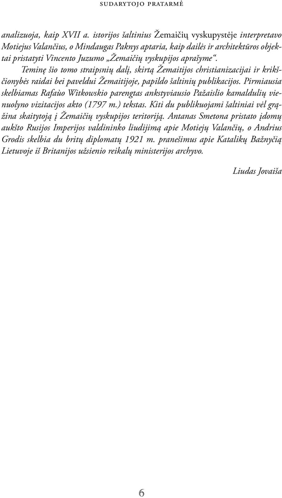 Teminę šio tomo straipsnių dalį, skirtą Žemaitijos christianizacijai ir krikščionybės raidai bei paveldui Žemaitijoje, papildo šaltinių publikacijos.