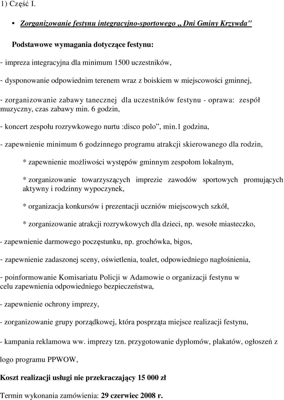 z boiskiem w miejscowości gminnej, - zorganizowanie zabawy tanecznej dla uczestników festynu - oprawa: zespół muzyczny, czas zabawy min.