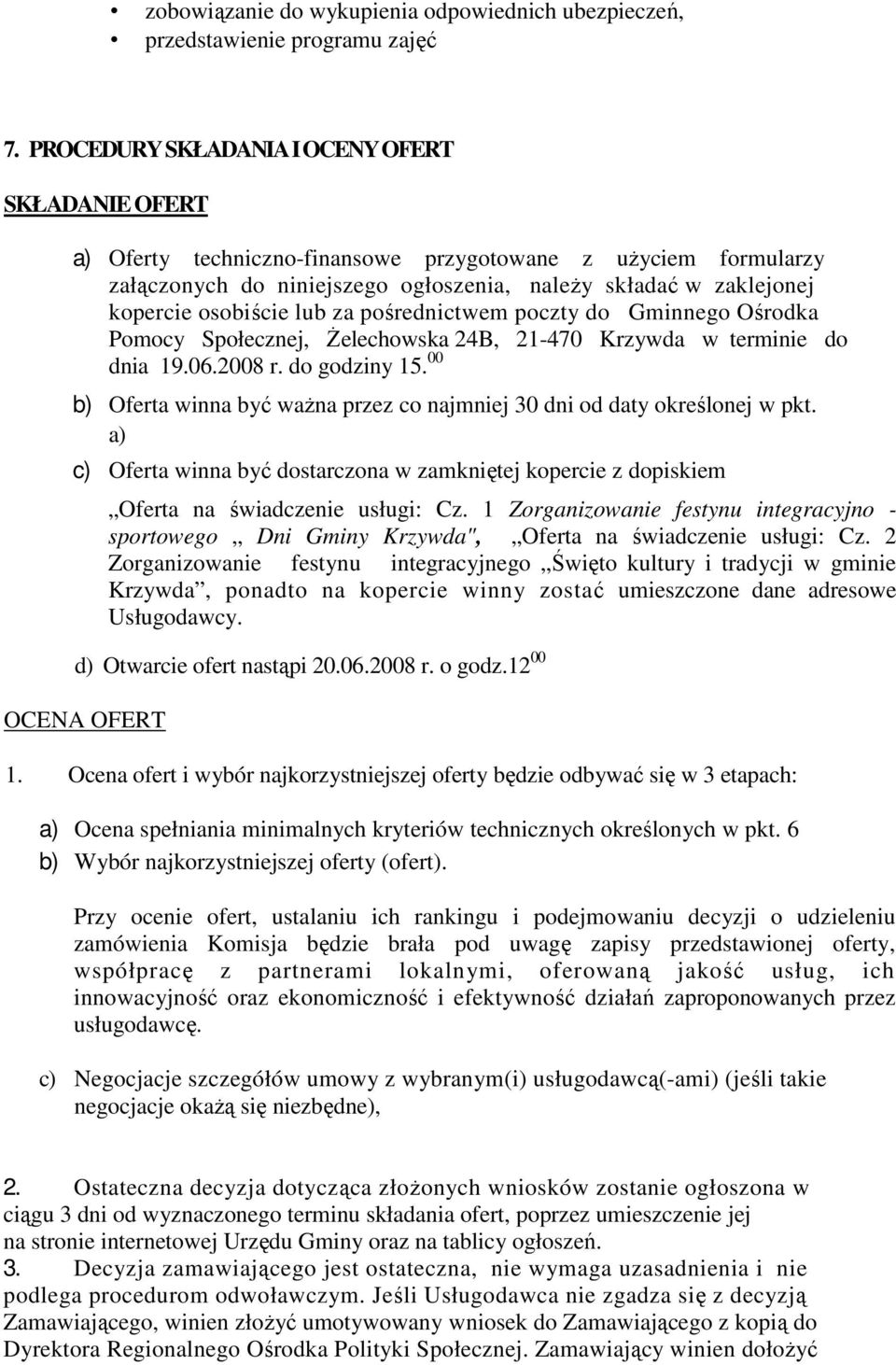 osobiście lub za pośrednictwem poczty do Gminnego Ośrodka Pomocy Społecznej, śelechowska 24B, 21-470 Krzywda w terminie do dnia 19.06.2008 r. do godziny 15.