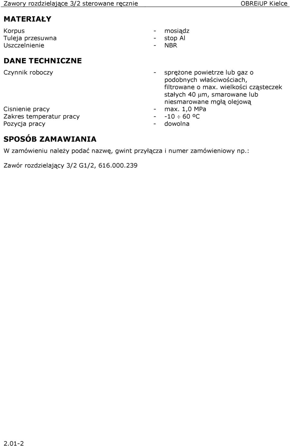 wielkości cząsteczek stałych 40 µm, smarowane lub niesmarowane mgłą olejową Cisnienie pracy - max.