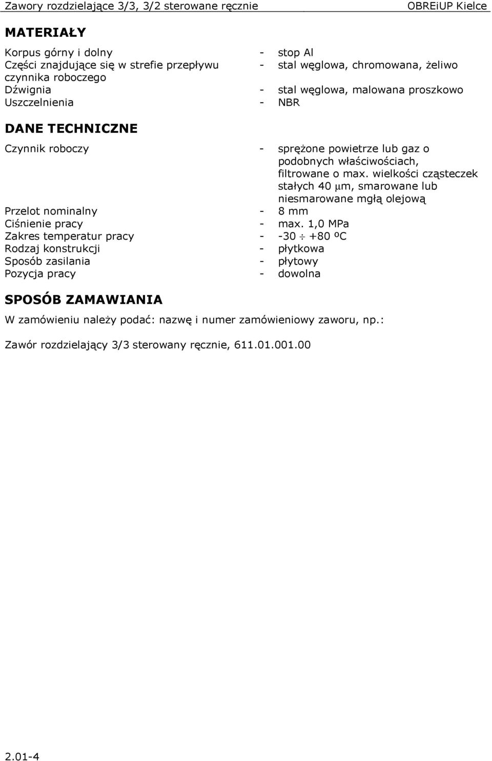 wielkości cząsteczek stałych 40 µm, smarowane lub niesmarowane mgłą olejową Przelot nominalny - 8 mm Ciśnienie pracy - max.