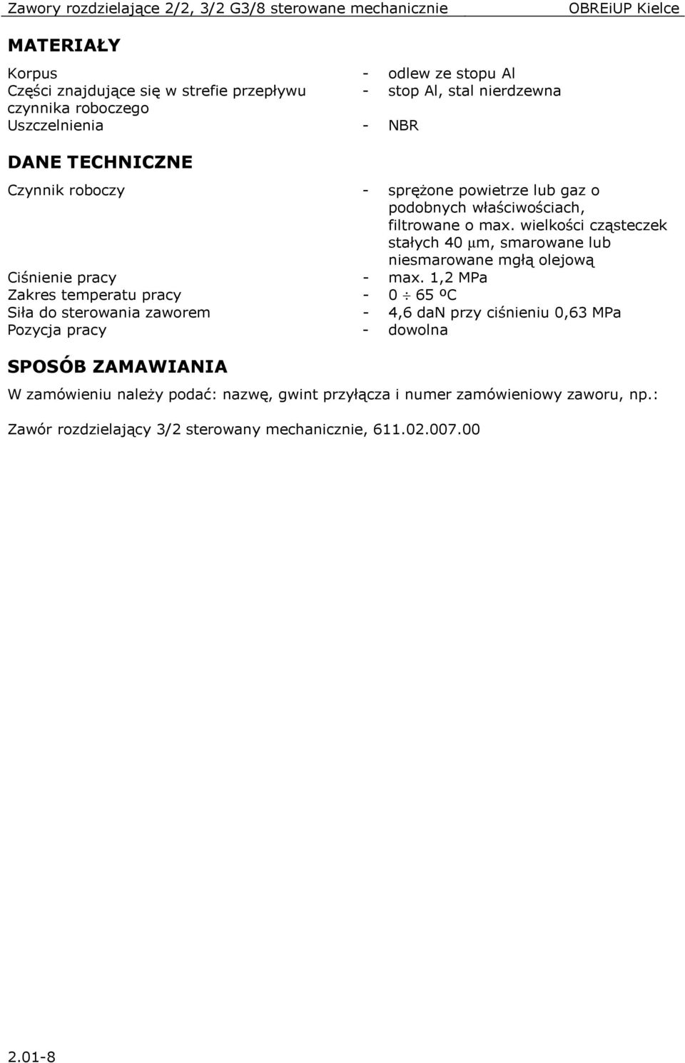 wielkości cząsteczek stałych 40 µm, smarowane lub niesmarowane mgłą olejową Ciśnienie pracy - max.