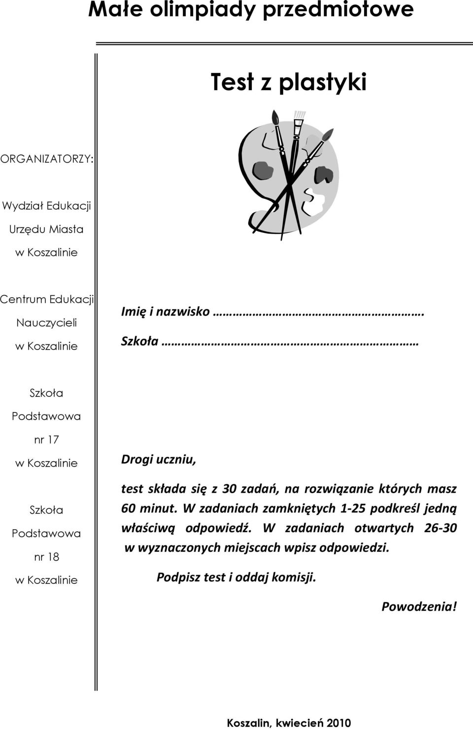 Szkoła Szkoła Podstawowa nr 17 w Koszalinie Szkoła Podstawowa nr 18 w Koszalinie Drogi uczniu, test składa się z 30 zadań, na