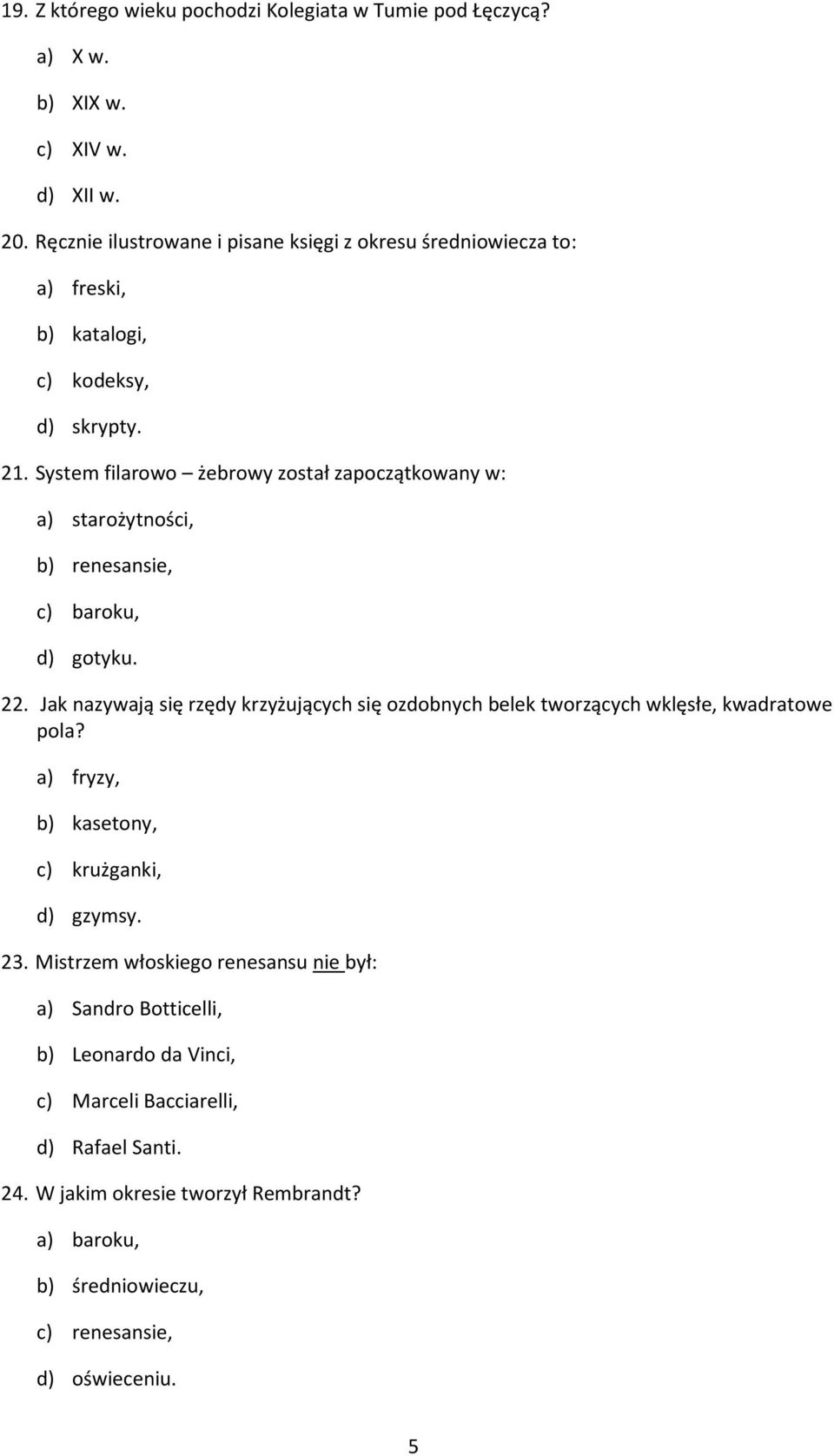 System filarowo żebrowy został zapoczątkowany w: a) starożytności, b) renesansie, c) baroku, d) gotyku. 22.