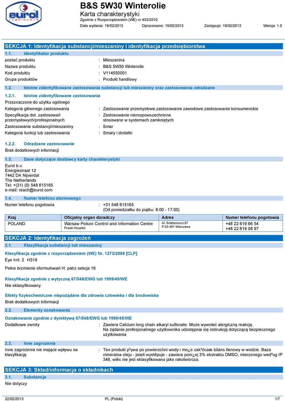 2.1. Istotne zidentyfikowane zastosowania Przeznaczone do użytku ogólnego Kategoria głównego zastosowania : Zastosowanie przemysłowe,zastosowanie zawodowe,zastosowanie konsumenckie Specyfikacja dot.