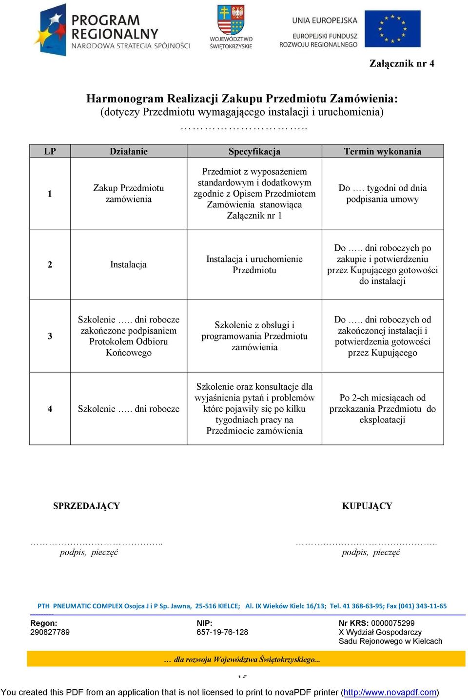 tygodni od dnia podpisania umowy 2 Instalacja Instalacja i uruchomienie Przedmiotu Do.. dni roboczych po zakupie i potwierdzeniu przez Kupującego gotowości do instalacji 3 Szkolenie.