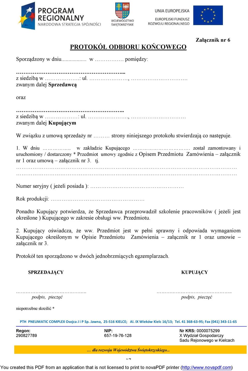 został zamontowany i uruchomiony / dostarczony * Przedmiot umowy zgodnie z Opisem Przedmiotu Zamówienia załącznik nr 1 oraz umową załącznik nr 3. tj.