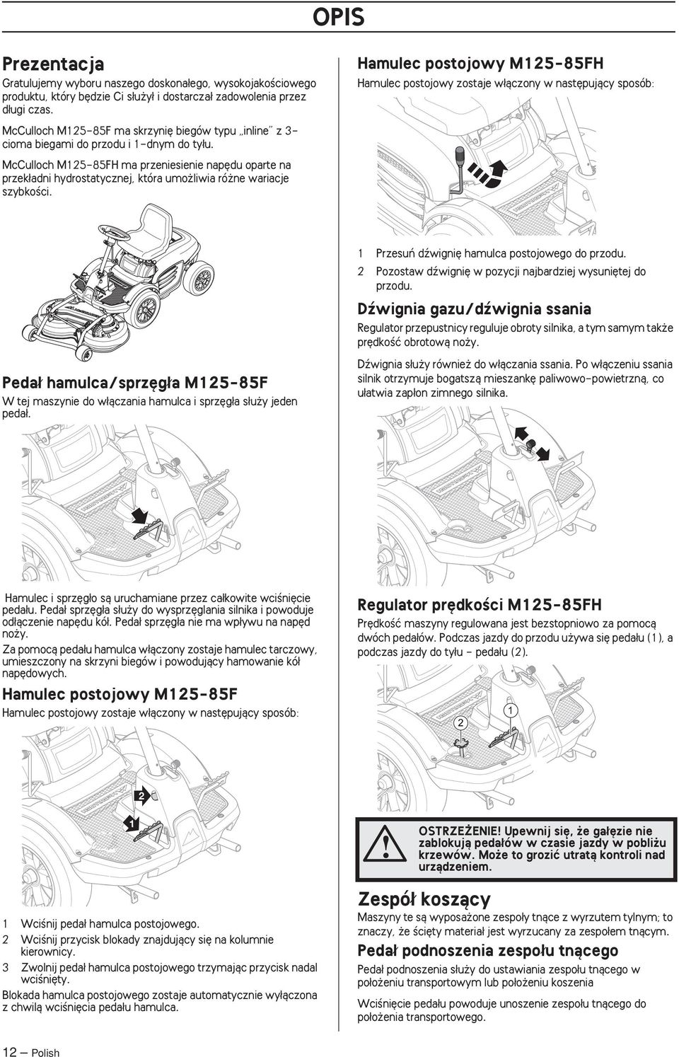 McCulloch M25-85FH ma przeniesienie nap du oparte na przek adni hydrostatycznej, która umo liwia ró ne wariacje szybkoêci. Przesuƒ dêwigni hamulca postojowego do przodu.