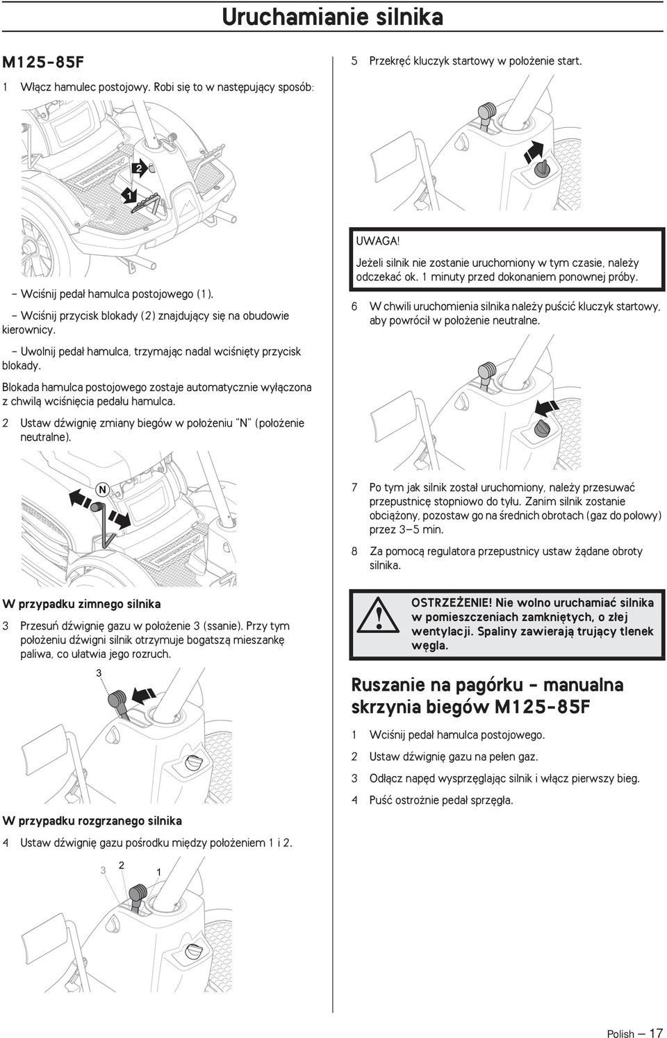 Blokada hamulca postojowego zostaje automatycznie wy àczona z chwilà wciêni cia peda u hamulca. 2 Ustaw dêwigni zmiany biegów w po o eniu "N" (po o enie neutralne).