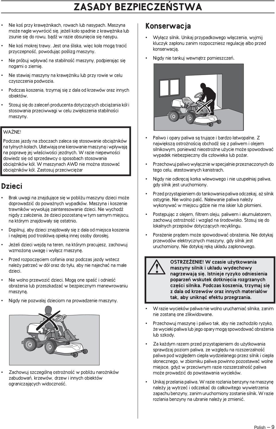 Nie stawiaj maszyny na kraw niku lub przy rowie w celu czyszczenia podwozia. Podczas koszenia, trzymaj si z dala od krzewów oraz innych obiektów.
