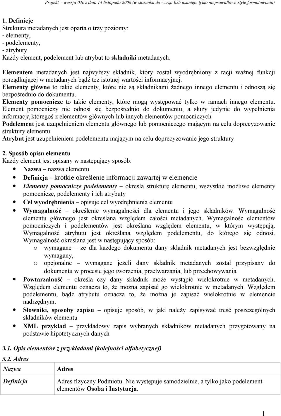 główne to takie elementy, które nie są składnikami żadnego innego elementu i odnoszą się bezpośrednio do dokumentu. pomocnicze to takie elementy, które mogą występować tylko w ramach innego elementu.