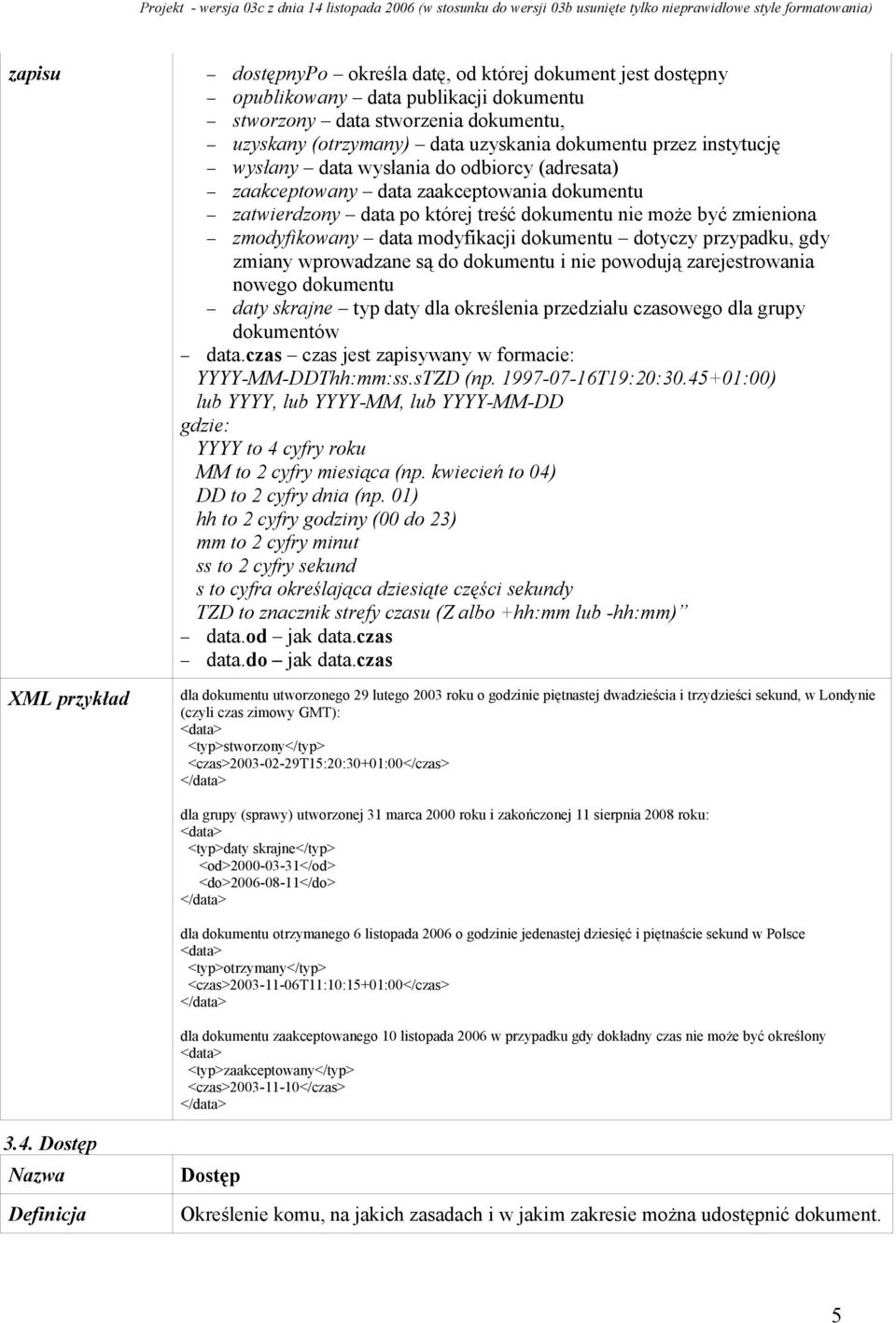 dotyczy przypadku, gdy zmiany wprowadzane są do dokumentu i nie powodują zarejestrowania nowego dokumentu daty skrajne typ daty dla określenia przedziału czasowego dla grupy dokumentów data.