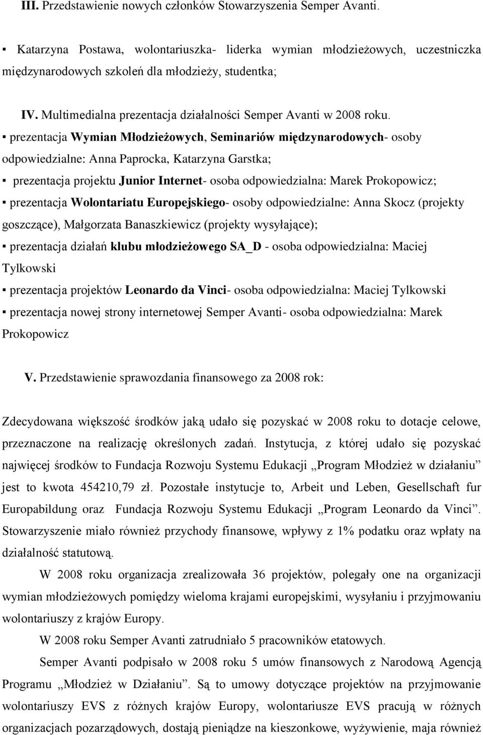 prezentacja Wymian Młodzieżowych, Seminariów międzynarodowych- osoby odpowiedzialne: Anna Paprocka, Katarzyna Garstka; prezentacja projektu Junior Internet- osoba odpowiedzialna: Marek Prokopowicz;