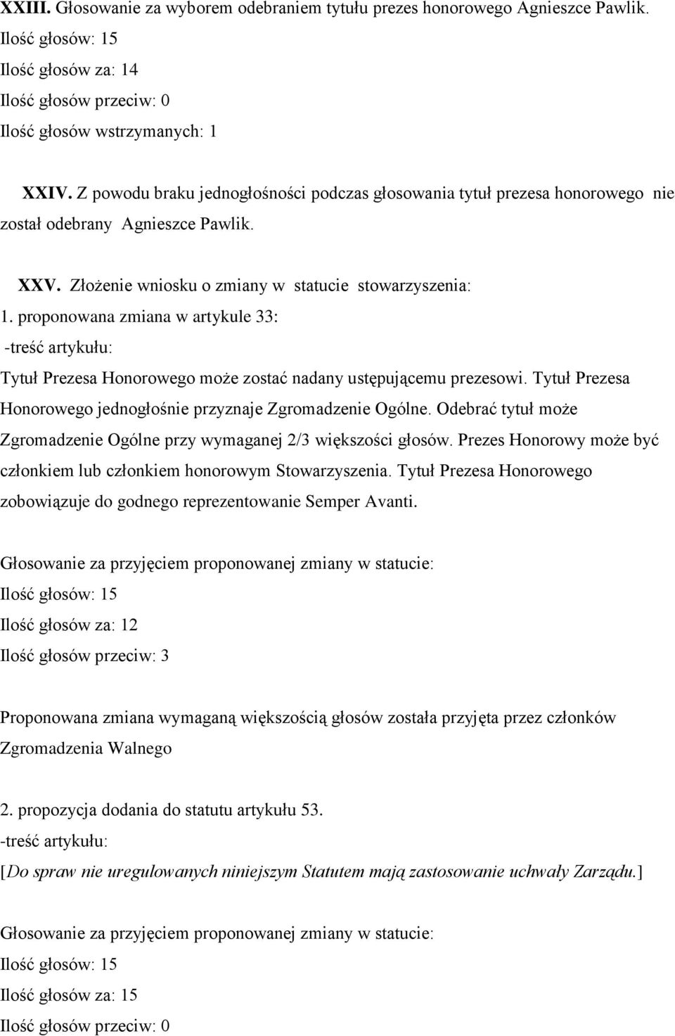 proponowana zmiana w artykule 33: -treść artykułu: Tytuł Prezesa Honorowego może zostać nadany ustępującemu prezesowi. Tytuł Prezesa Honorowego jednogłośnie przyznaje Zgromadzenie Ogólne.