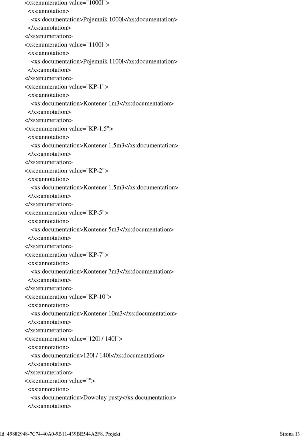 5m3</xs:documentation> <xs:enumeration value="kp-5"> <xs:documentation>kontener 5m3</xs:documentation> <xs:enumeration value="kp-7"> <xs:documentation>kontener 7m3</xs:documentation> <xs:enumeration