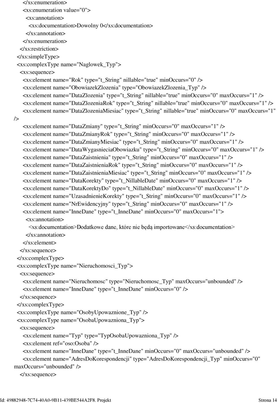 name="datazlozeniarok" type="t_string" nillable="true" minoccurs="0" maxoccurs="1" /> <xs:element name="datazlozeniamiesiac" type="t_string" nillable="true" minoccurs="0" maxoccurs="1" /> <xs:element