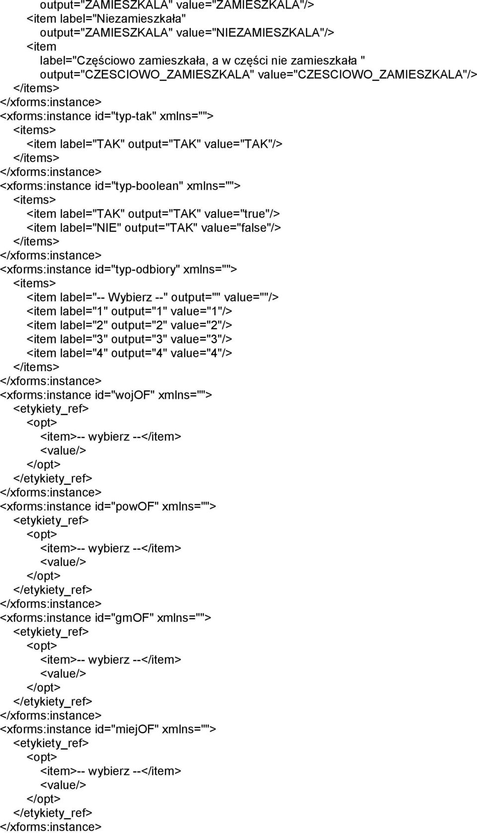 id="typ-boolean" xmlns=""> <items> <item label="tak" output="tak" value="true"/> <item label="nie" output="tak" value="false"/> </items> <xforms:instance id="typ-odbiory" xmlns=""> <items> <item