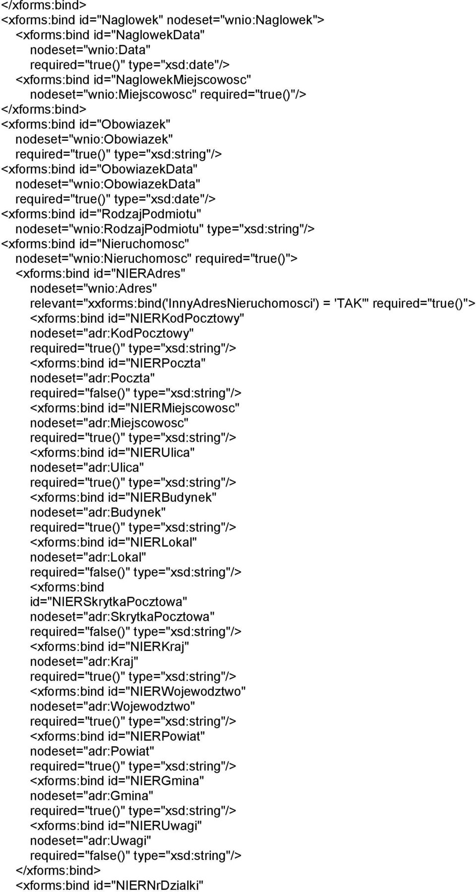 type="xsd:string"/> id="nieruchomosc" nodeset="wnio:nieruchomosc" required="true()"> id="nieradres" nodeset="wnio:adres" relevant="xxforms:bind('innyadresnieruchomosci') = 'TAK'" required="true()">