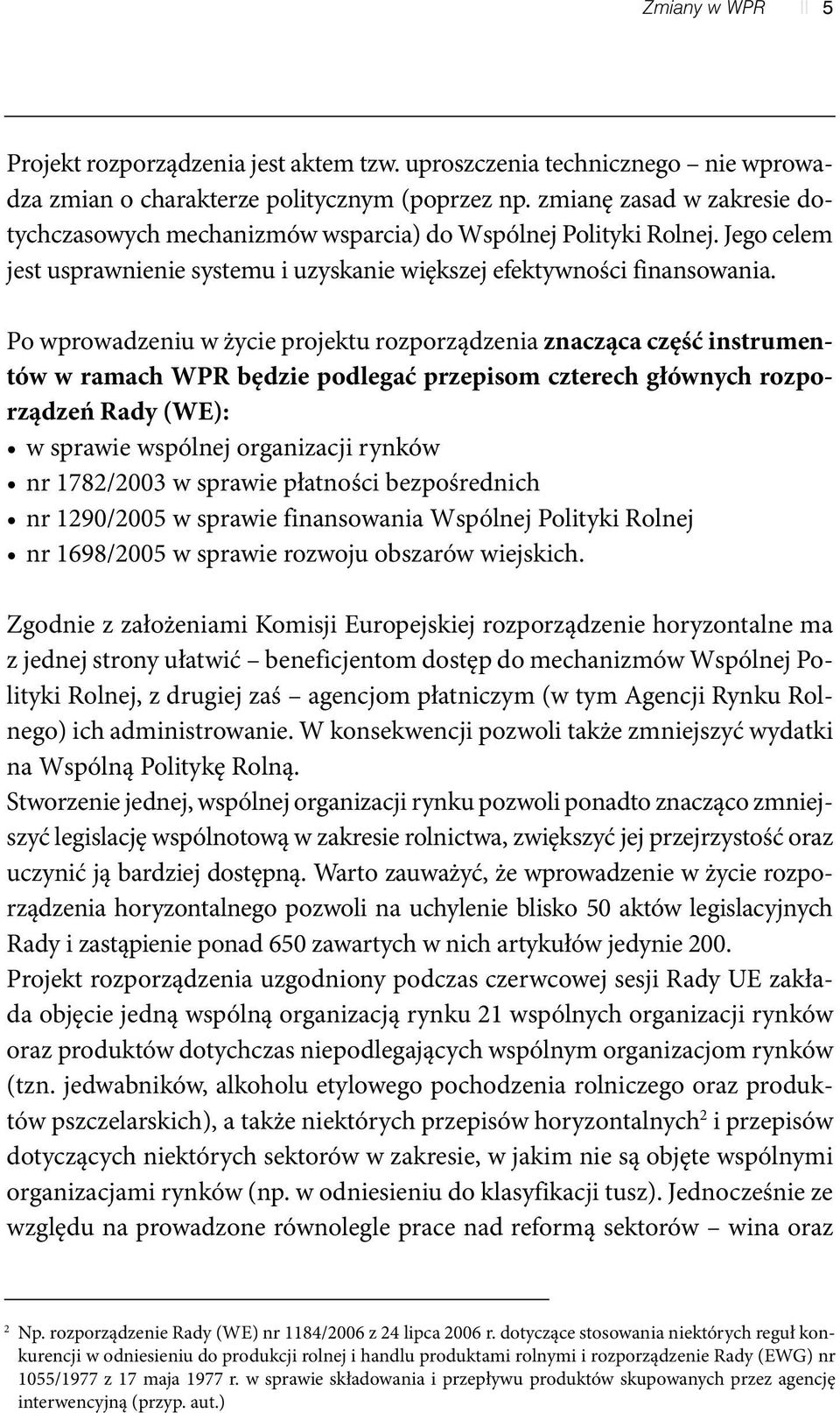 Po wprowadzeniu w życie projektu rozporządzenia znacząca część instrumentów w ramach WPR będzie podlegać przepisom czterech głównych rozporządzeń Rady (WE): w sprawie wspólnej organizacji rynków nr
