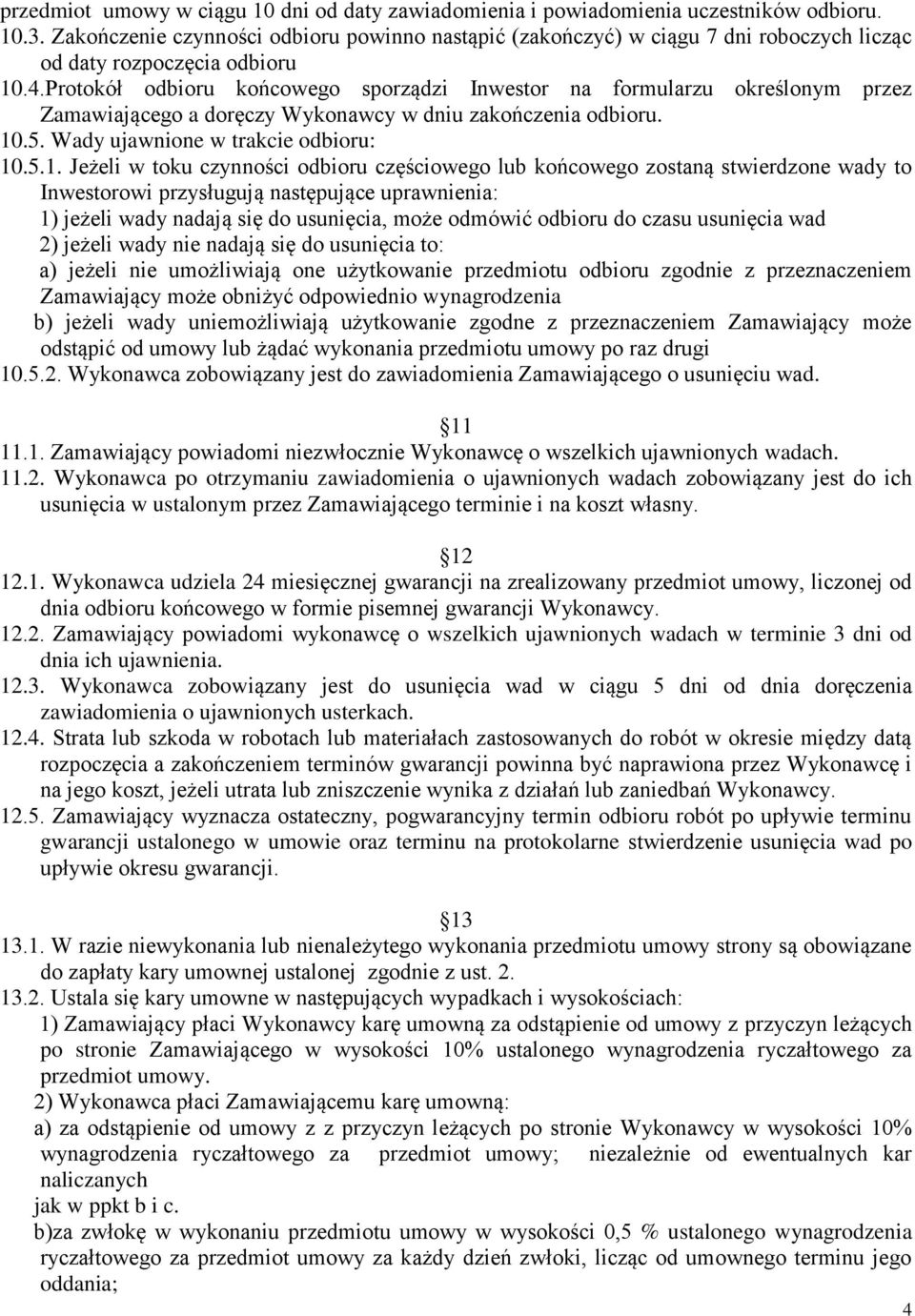 Protokół odbioru końcowego sporządzi Inwestor na formularzu określonym przez Zamawiającego a doręczy Wykonawcy w dniu zakończenia odbioru. 10