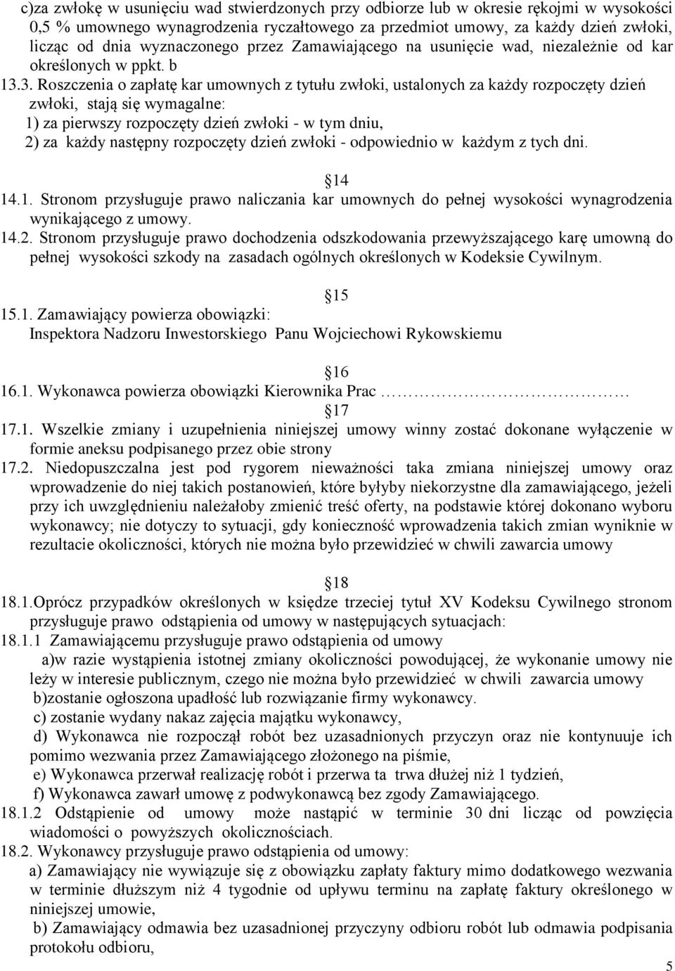3. Roszczenia o zapłatę kar umownych z tytułu zwłoki, ustalonych za każdy rozpoczęty dzień zwłoki, stają się wymagalne: 1) za pierwszy rozpoczęty dzień zwłoki - w tym dniu, 2) za każdy następny