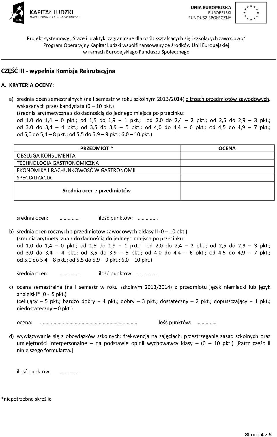 ) (średnia arytmetyczna z dokładnością do jednego miejsca po przecinku: od 1,0 do 1,4 0 pkt.; od 1,5 do 1,9 1 pkt.; od 2,0 do 2,4 2 pkt.; od 2,5 do 2,9 3 pkt.; od 3,0 do 3,4 4 pkt.