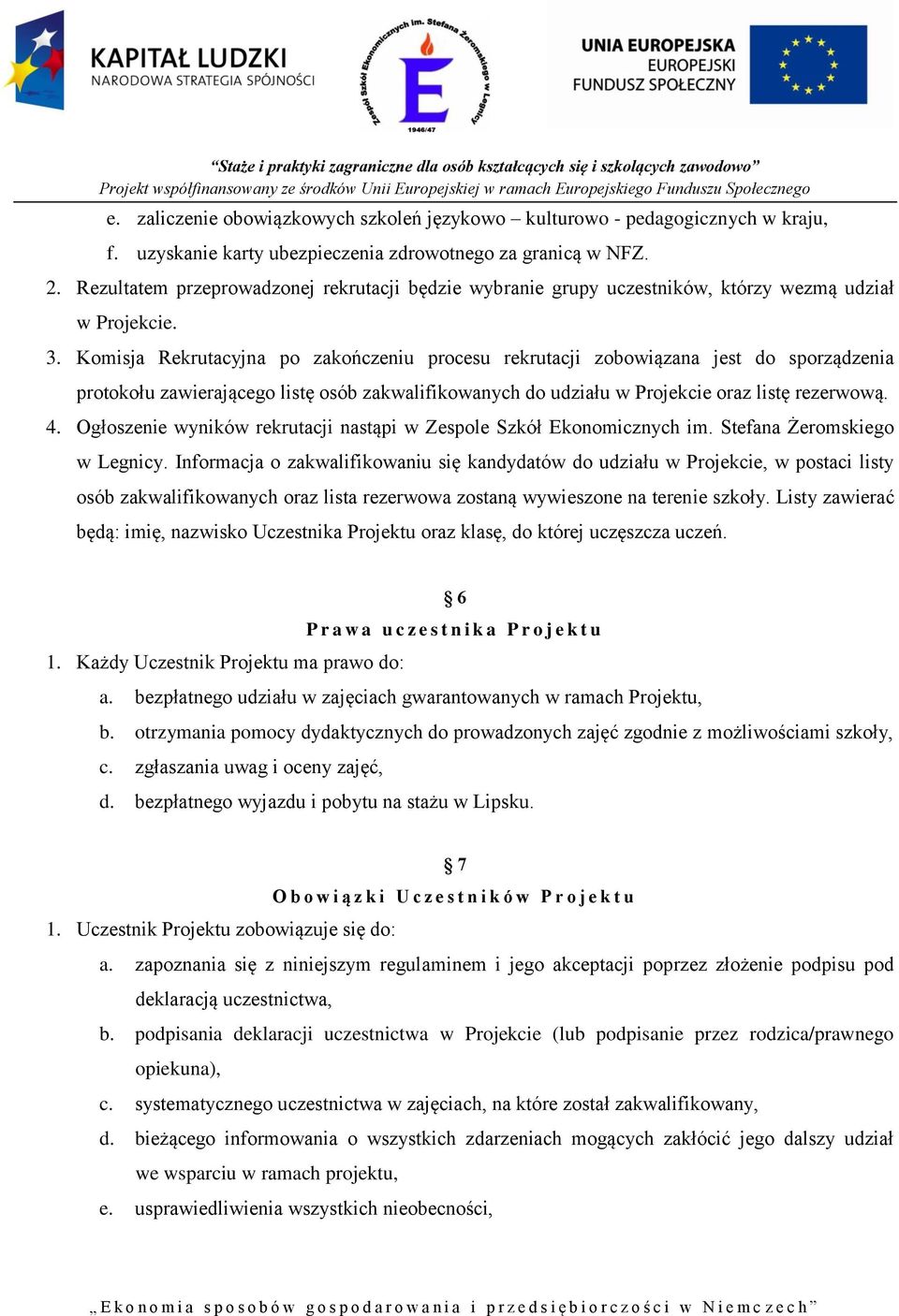 Komisja Rekrutacyjna po zakończeniu procesu rekrutacji zobowiązana jest do sporządzenia protokołu zawierającego listę osób zakwalifikowanych do udziału w Projekcie oraz listę rezerwową. 4.