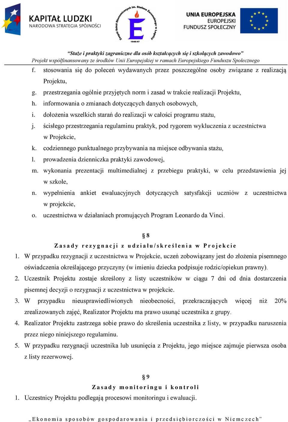 ścisłego przestrzegania regulaminu praktyk, pod rygorem wykluczenia z uczestnictwa w Projekcie, k. codziennego punktualnego przybywania na miejsce odbywania stażu, l.