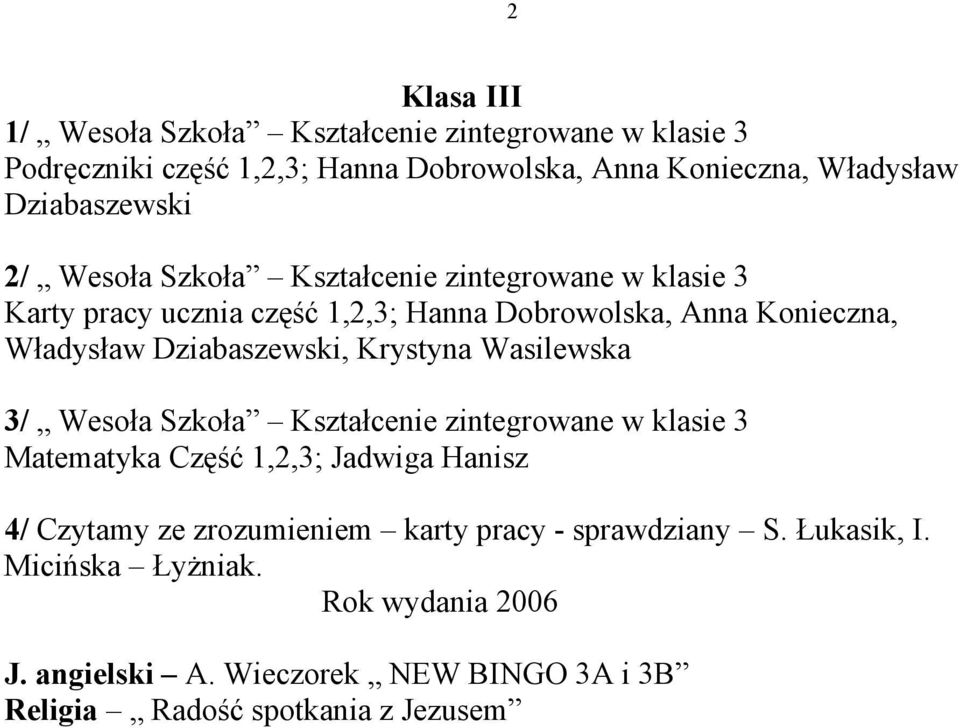 Dziabaszewski, Krystyna Wasilewska 3/ Wesoła Szkoła Kształcenie zintegrowane w klasie 3 Matematyka Część 1,2,3; Jadwiga Hanisz 4/ Czytamy ze