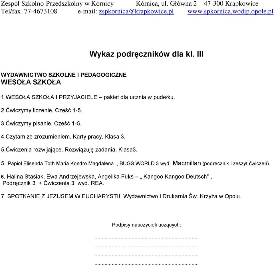 Rozwiązuję zadania. Klasa3. 5. Papiol Elisenda Toth Maria Kondro Magdalena, BUGS WORLD 3 wyd. Macmillan (podręcznik i zeszyt ćwiczeń). 6.