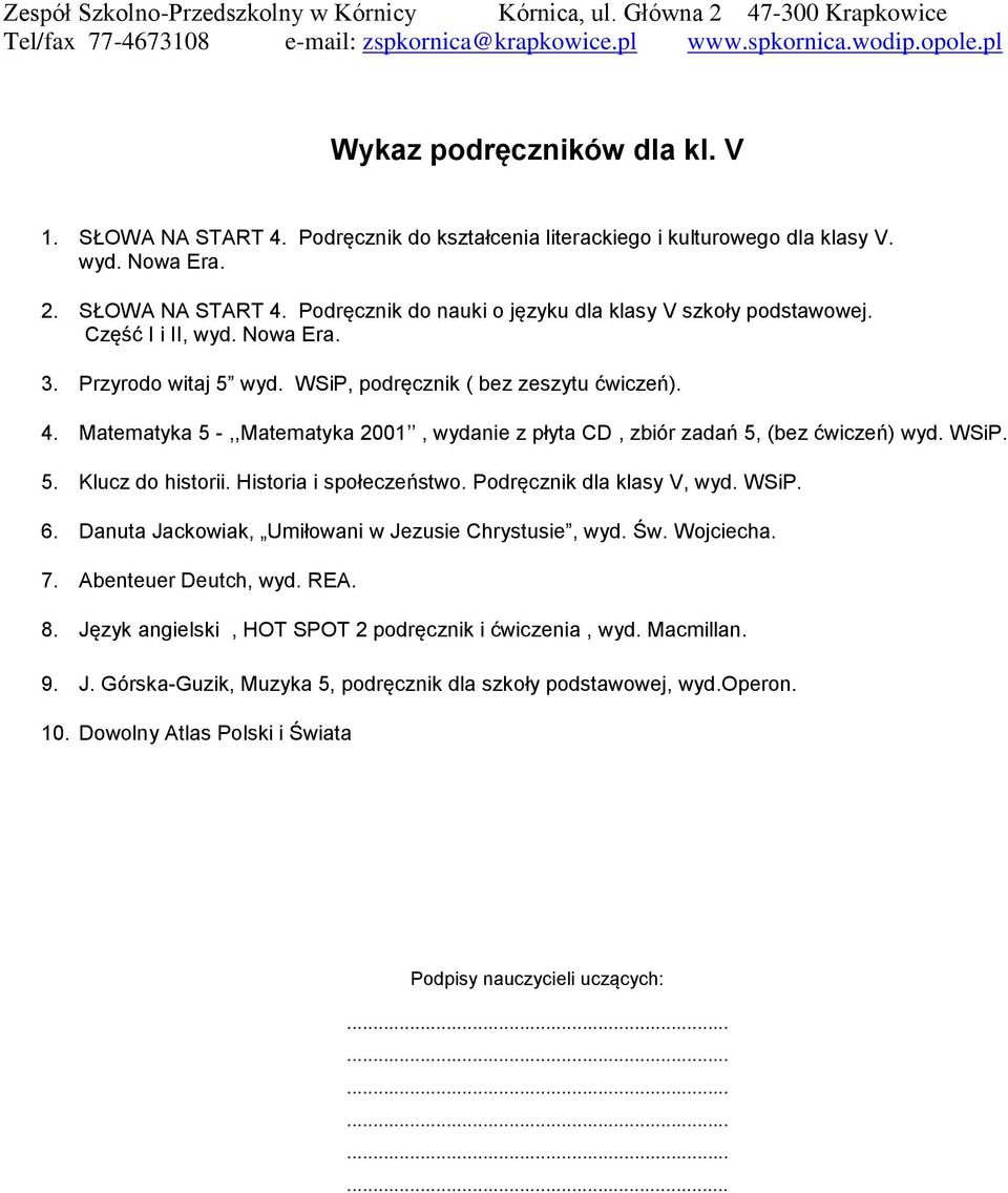 Historia i społeczeństwo. Podręcznik dla klasy V, wyd. WSiP. 6. Danuta Jackowiak, Umiłowani w Jezusie Chrystusie, wyd. Św. Wojciecha. 7. Abenteuer Deutch, wyd. REA. 8.