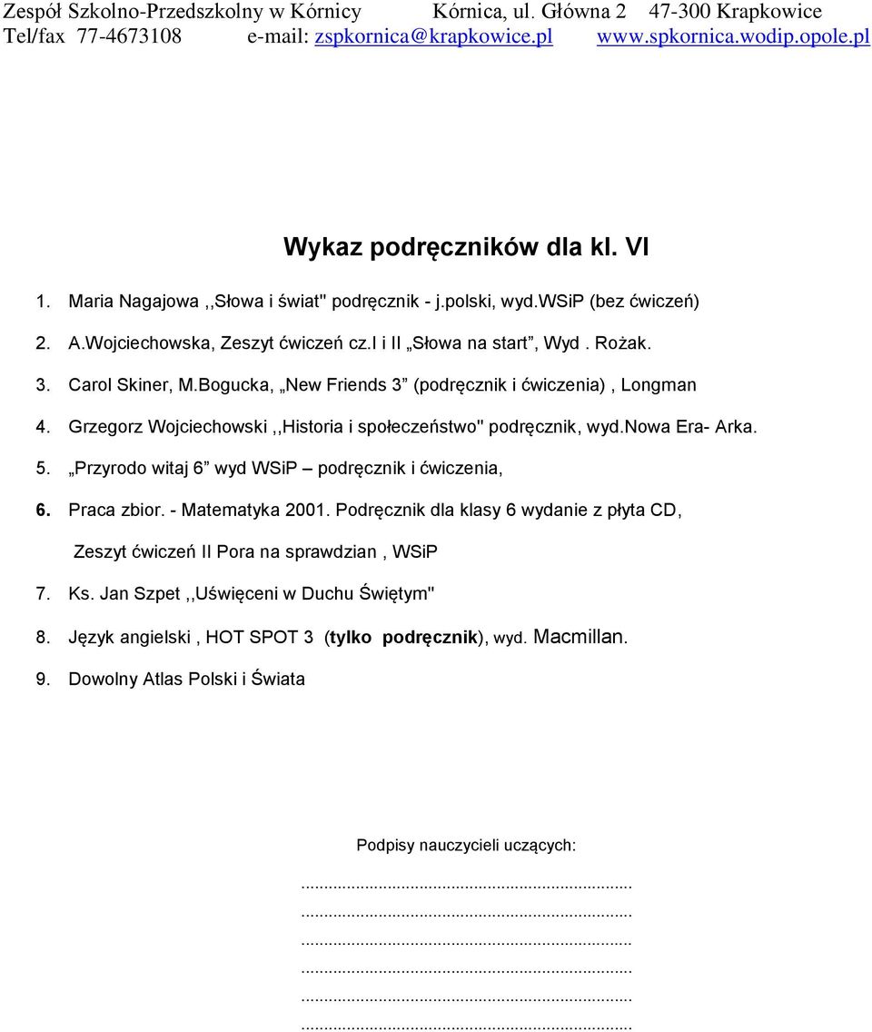 Grzegorz Wojciechowski,,Historia i społeczeństwo'' podręcznik, wyd.nowa Era- Arka. 5. Przyrodo witaj 6 wyd WSiP podręcznik i ćwiczenia, 6. Praca zbior.