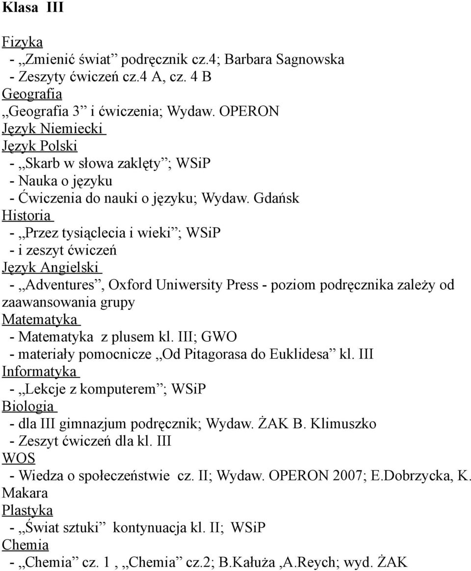 Gdańsk Historia - Przez tysiąclecia i wieki ; WSiP - i zeszyt ćwiczeń Język Angielski - Adventures, Oxford Uniwersity Press - poziom podręcznika zależy od zaawansowania grupy - z plusem kl.