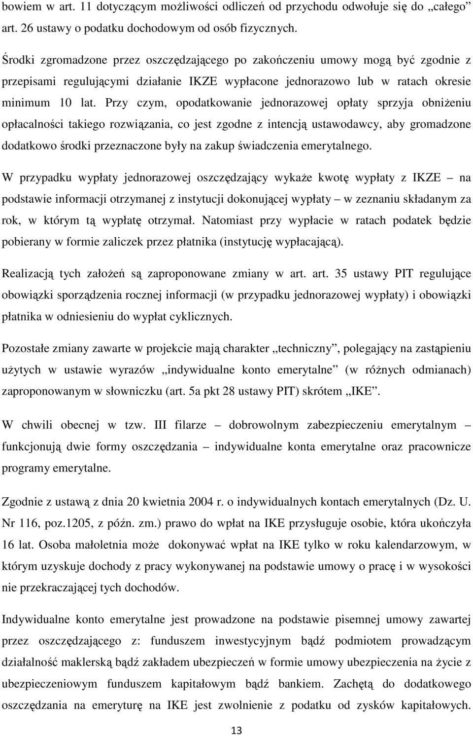 Przy czym, opodatkowanie jednorazowej opłaty sprzyja obniżeniu opłacalności takiego rozwiązania, co jest zgodne z intencją ustawodawcy, aby gromadzone dodatkowo środki przeznaczone były na zakup